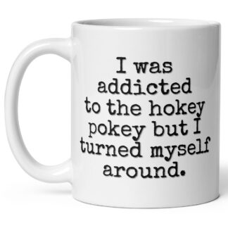 I Was Addicted to the Hokey Pokey Funny Mug – 11 oz Ceramic Coffee Mug SKU