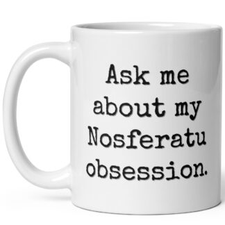 Ask Me About My Nosferatu Obsession Funny Mug – 11 oz Ceramic Coffee Mug