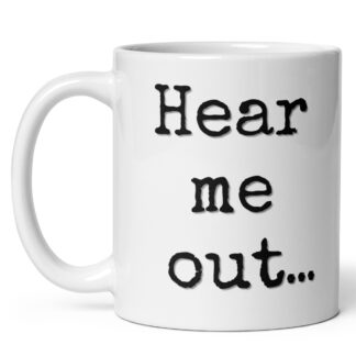Hear Me Out Funny Mug – 11 oz Ceramic Coffee Mug