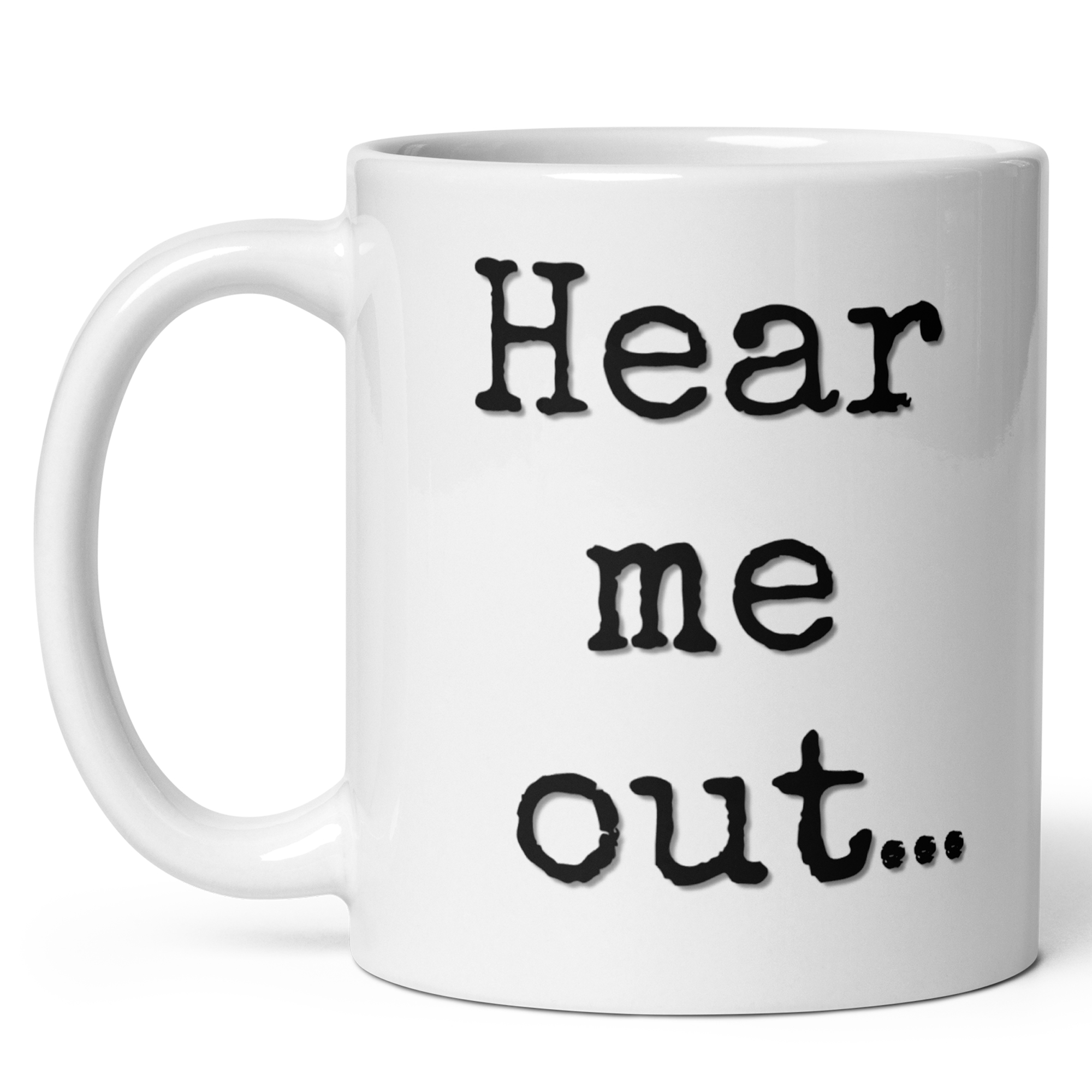 Hear Me Out Funny Mug β 11 oz Ceramic Coffee Mug