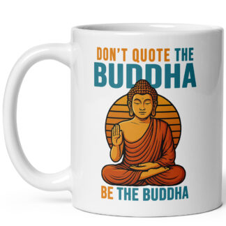 Don't Quote the Buddha – Be the Buddha Mug – 11 oz Ceramic Coffee Mug
