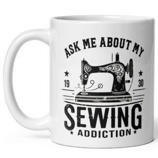 Ask Me About My Sewing Addiction Funny Mug – 11 oz Ceramic Coffee Mug